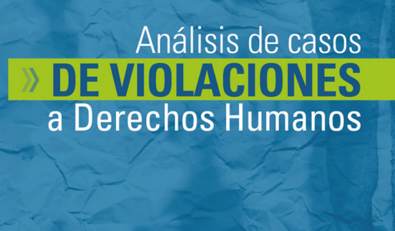 Análisis de casos de violaciones a derechos humanos. Observatorio de Derechos Humanos Rufina Amaya.